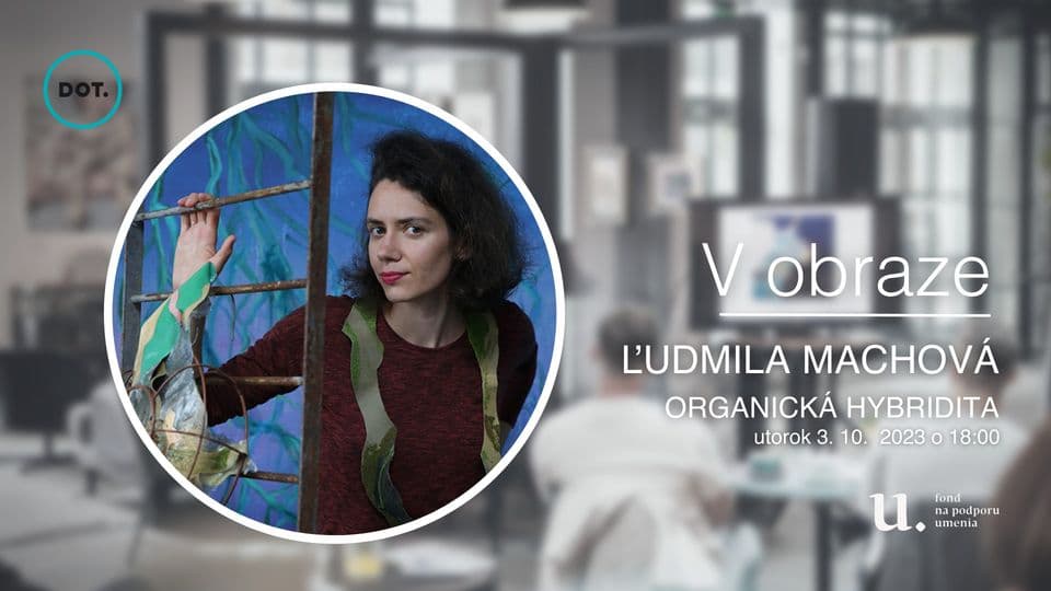 3. 10. V OBRAZE / Ľudmila Machová: Organická hybridita