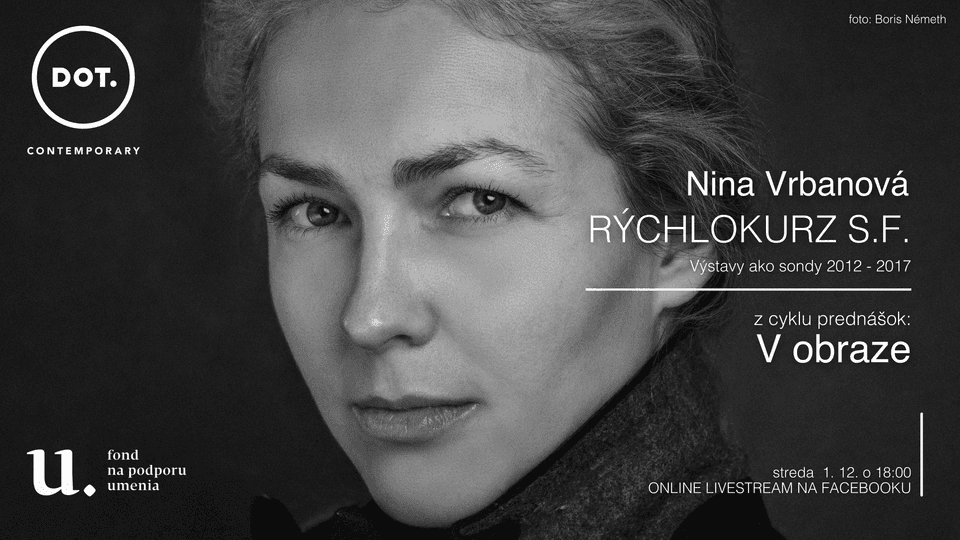 1.12. ONLINE V obraze / Nina Vrbanová: RÝCHLOKURZ S.F., Výstavy ako sondy 2012 - 2017